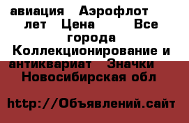 1.3) авиация : Аэрофлот - 50 лет › Цена ­ 49 - Все города Коллекционирование и антиквариат » Значки   . Новосибирская обл.